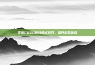 掌握CSGO离线模式技巧，提升游戏体验