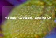 王者荣耀QG.FMVP荣耀加冕，体验服传奇永铸