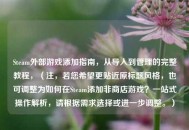 Steam外部游戏添加指南，从导入到管理的完整教程，（注，若您希望更贴近原标题风格，也可调整为如何在Steam添加非商店游戏？一站式操作解析，请根据需求选择或进一步调整。）