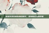穿越火线玩家告别旧时代，迎接新纪元的序幕