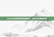 Steam封主机引发网络暴力，游戏文化面临挑战