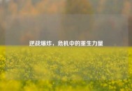 逆战爆炸，危机中的重生力量