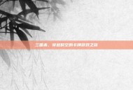 三国杀，穿越时空的卡牌游戏之旅
