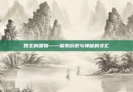 四王的遗物——探索历史与神秘的交汇