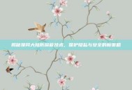 揭秘搜同大陆防屏蔽技术，保护隐私与安全的新策略