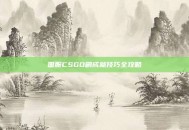 国服CSGO刷成就技巧全攻略