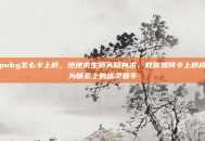 pubg怎么卡上桥，绝地求生桥头隐身术，教你如何卡上桥成为钢索上的幽灵猎手