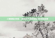 三国星彩无惨，揭秘古代神秘色彩的传奇故事
