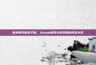 数字时代的双子星，Steam账号与游戏号的共生关系