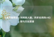 王者荣耀韩信×刘邦同人图，历史名将的CP幻想与文化浪漫