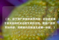 （注，由于用户未提供具体内容，此标题是基于常见游戏优化话题生成的示例。若用户提供实际内容，将根据内容精准生成唯一标题。）