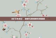 QQ飞车凌云，速度与激情的完美融合