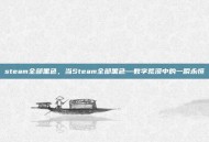 steam全部黑色，当Steam全部黑色—数字荒漠中的一瞬永恒