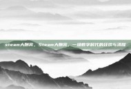 steam大酬宾，Steam大酬宾，一场数字时代的狂欢与清醒