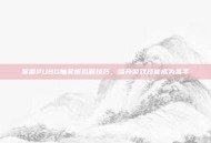 掌握PUBG抽奖模拟器技巧，提升游戏技能成为高手