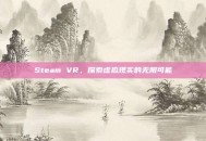 Steam VR，探索虚拟现实的无限可能