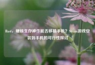 Rust，硬核生存神作能否移植手机？Steam游戏安装到手机的可行性探讨