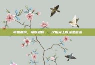 萌娘触摸，萌娘触摸，一次指尖上的温柔邂逅