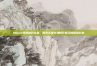 Steam免费游戏宝藏，探索无需付费即可畅玩的精选游戏