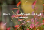 绝地求生，PUBG上树技巧全攻略——隐藏、伏击与战术制胜