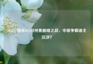 2023三国杀SCL郑州赛巅峰之战，中原争霸谁主沉浮？