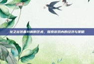 龙之谷装备分解的艺术，探索游戏内的经济与策略