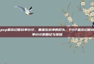 psp最终幻想纷争012，重逢在纷争的尽头，PSP最终幻想纷争012的回忆与荣耀