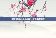 DNF徽章获取全攻略，新手必看指南