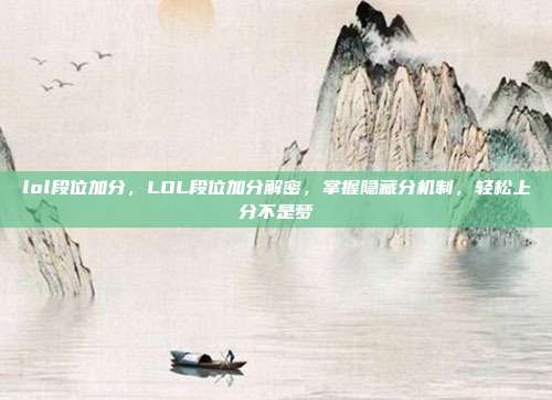 lol段位加分,LOL段位加分解密,掌握隐藏分机制,轻松上分不是梦