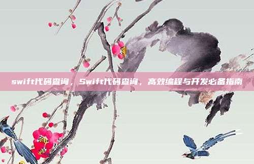 swift代码查询,Swift代码查询,高效编程与开发必备指南