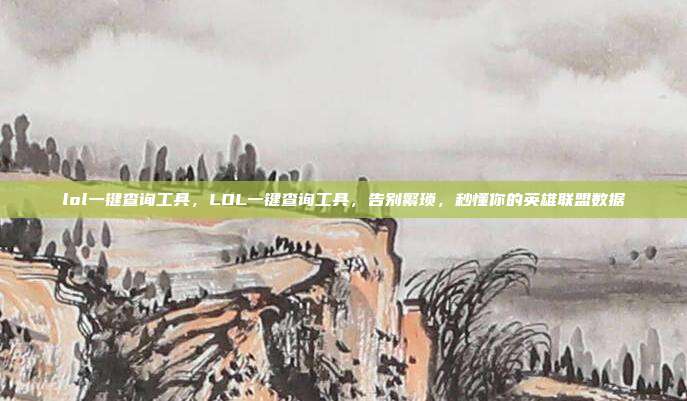 lol一键查询工具,LOL一键查询工具,告别繁琐,秒懂你的英雄联盟数据