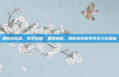 理肤泉祛痘,科学战痘,重塑自信,理肤泉祛痘系列全方位解析
