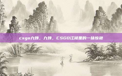 csgo九姨,九姨,CSGO江湖里的一抹惊艳