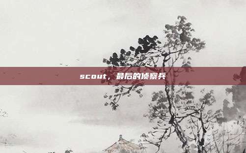 scout,最后的侦察兵