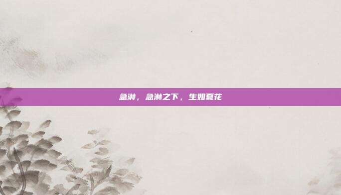急淋,急淋之下,生如夏花