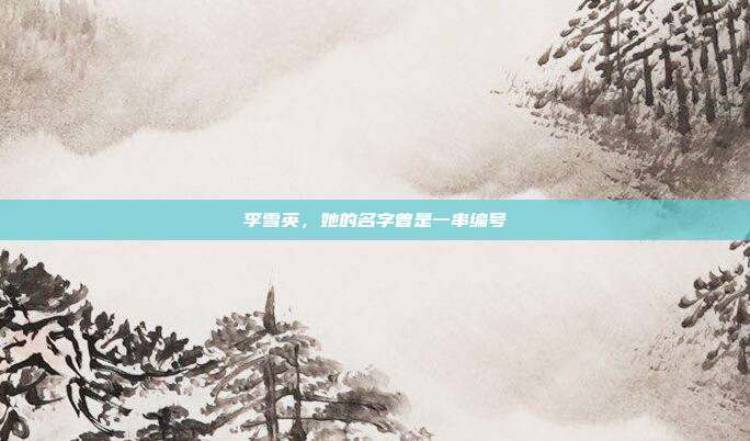 李雪英,她的名字曾是一串编号
