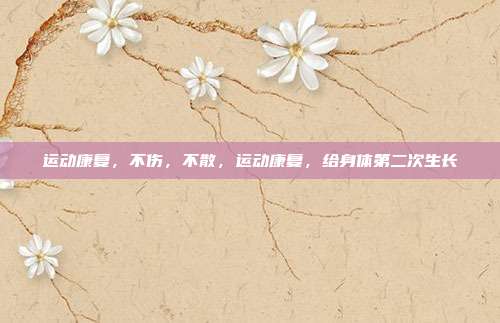 运动康复,不伤,不散,运动康复,给身体第二次生长