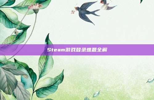 Steam游戏登录难题全解