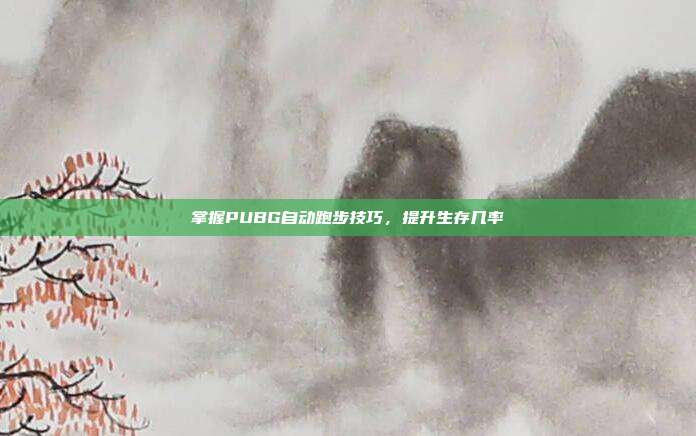 掌握PUBG自动跑步技巧,提升生存几率