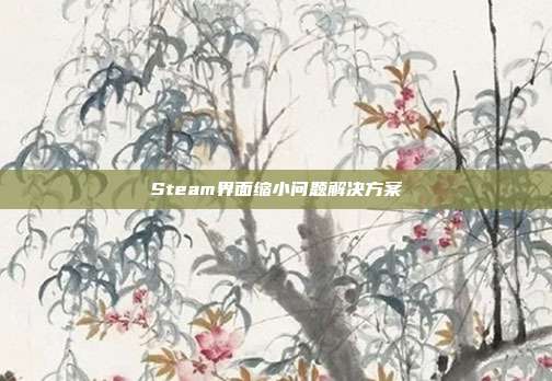 Steam界面缩小问题解决方案