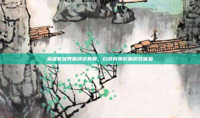 英雄联盟界面颜色异常,白色背景影响游戏体验