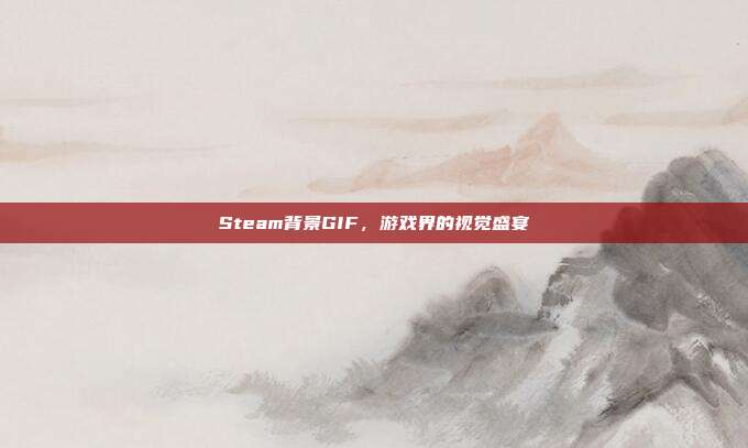 Steam背景GIF,游戏界的视觉盛宴