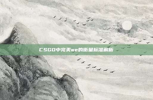 CSGO中完美we的衡量标准解析