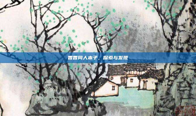 香香同人本子,探索与发现