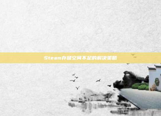 Steam存储空间不足的解决策略