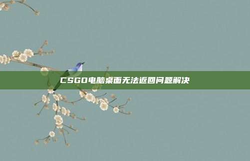 CSGO电脑桌面无法返回问题解决