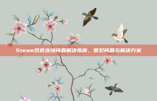 Steam饥荒连接问题解决指南,常见问题与解决方案