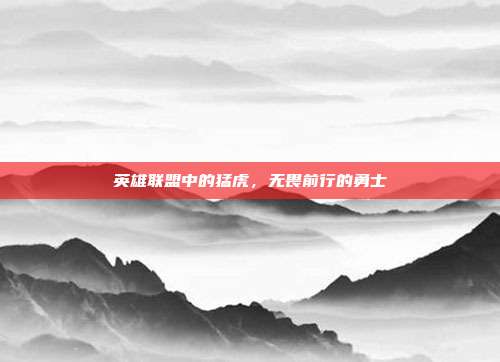 英雄联盟中的猛虎,无畏前行的勇士