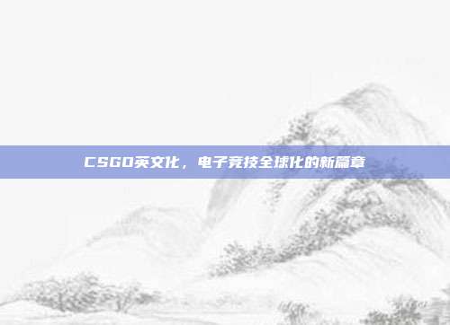 CSGO英文化,电子竞技全球化的新篇章