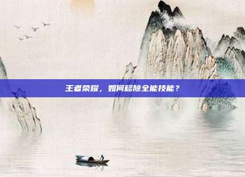 王者荣耀,如何移除全能技能?